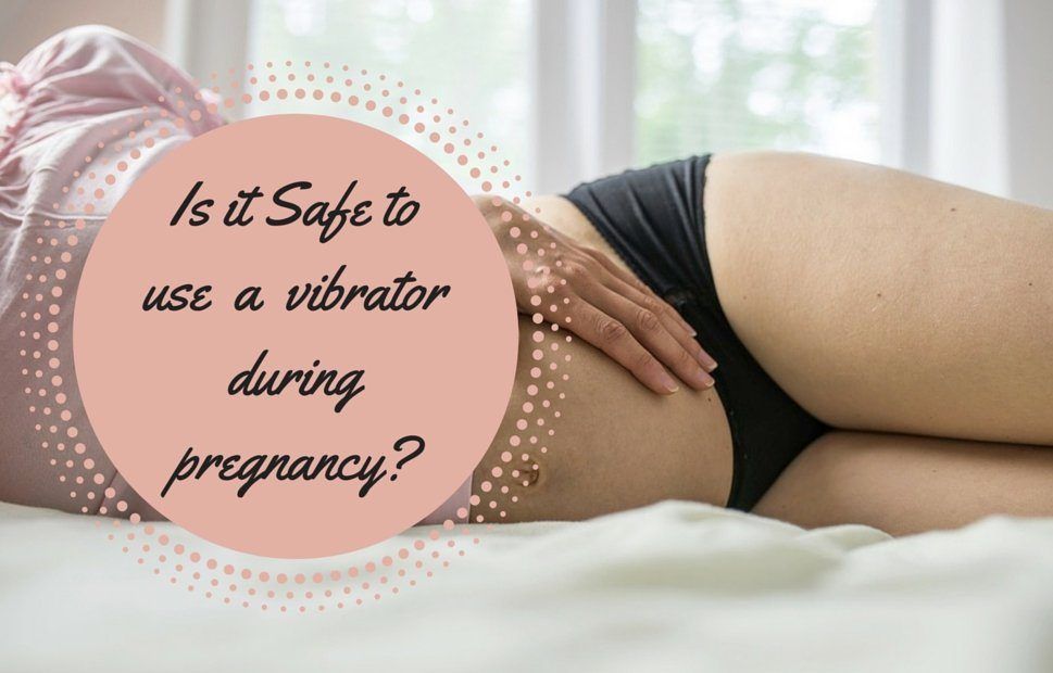 During pregnancy use vibrator