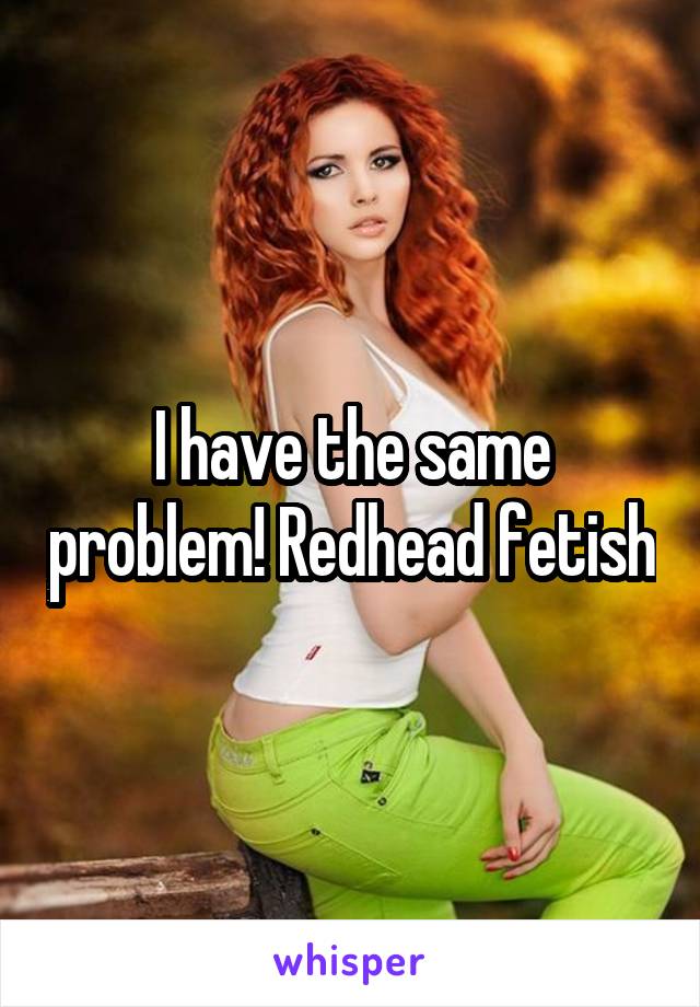 best of A fetish have I redhead