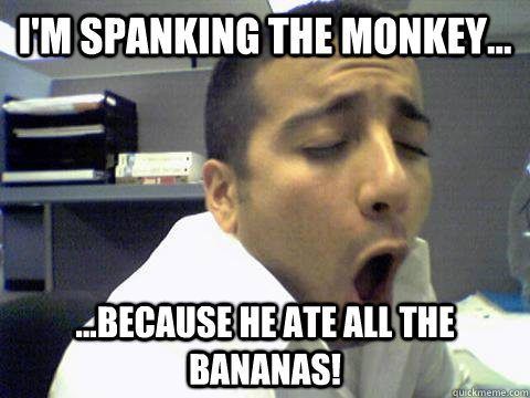 Good place to spank your monkey