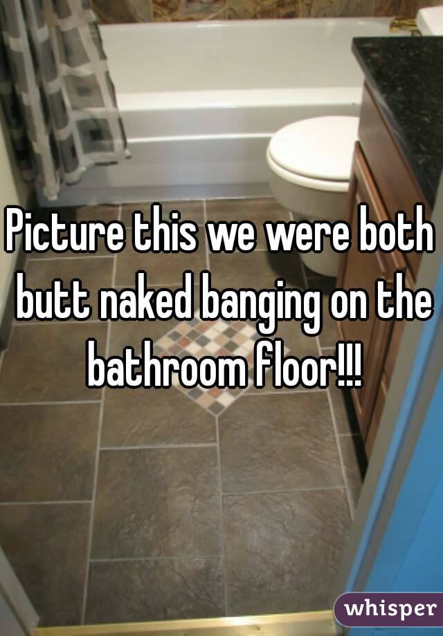 Butt naked banging on the bathroom