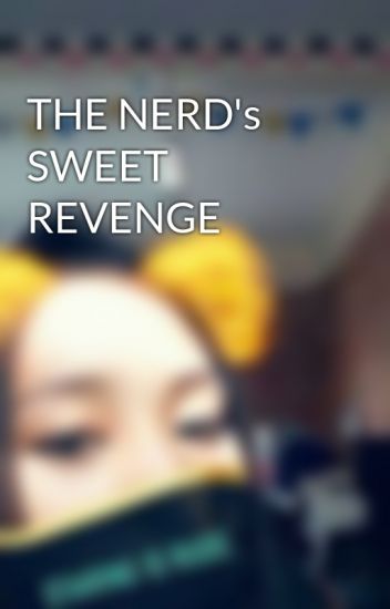 A Nerds Sweet Revenge.