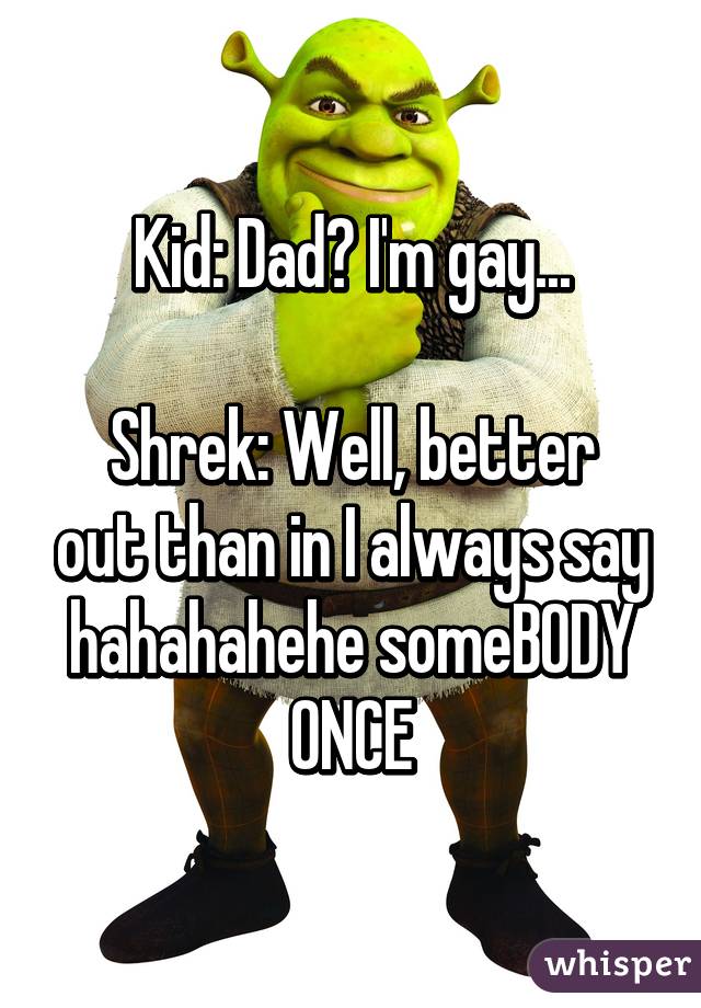 Quest reccomend Shrek better out than in