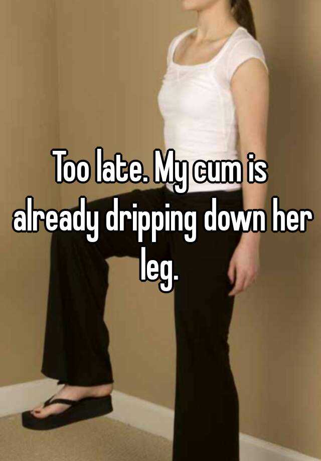 best of Leaking her legs down Cum
