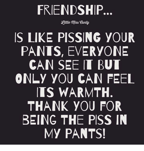 best of Pissing pants your is Friendship like